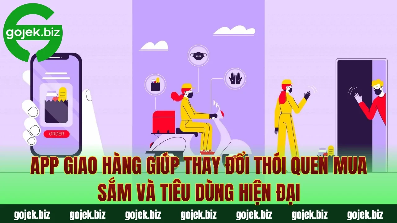 App giao hàng giúp thay đổi thói quen mua sắm và tiêu dùng hiện đại
