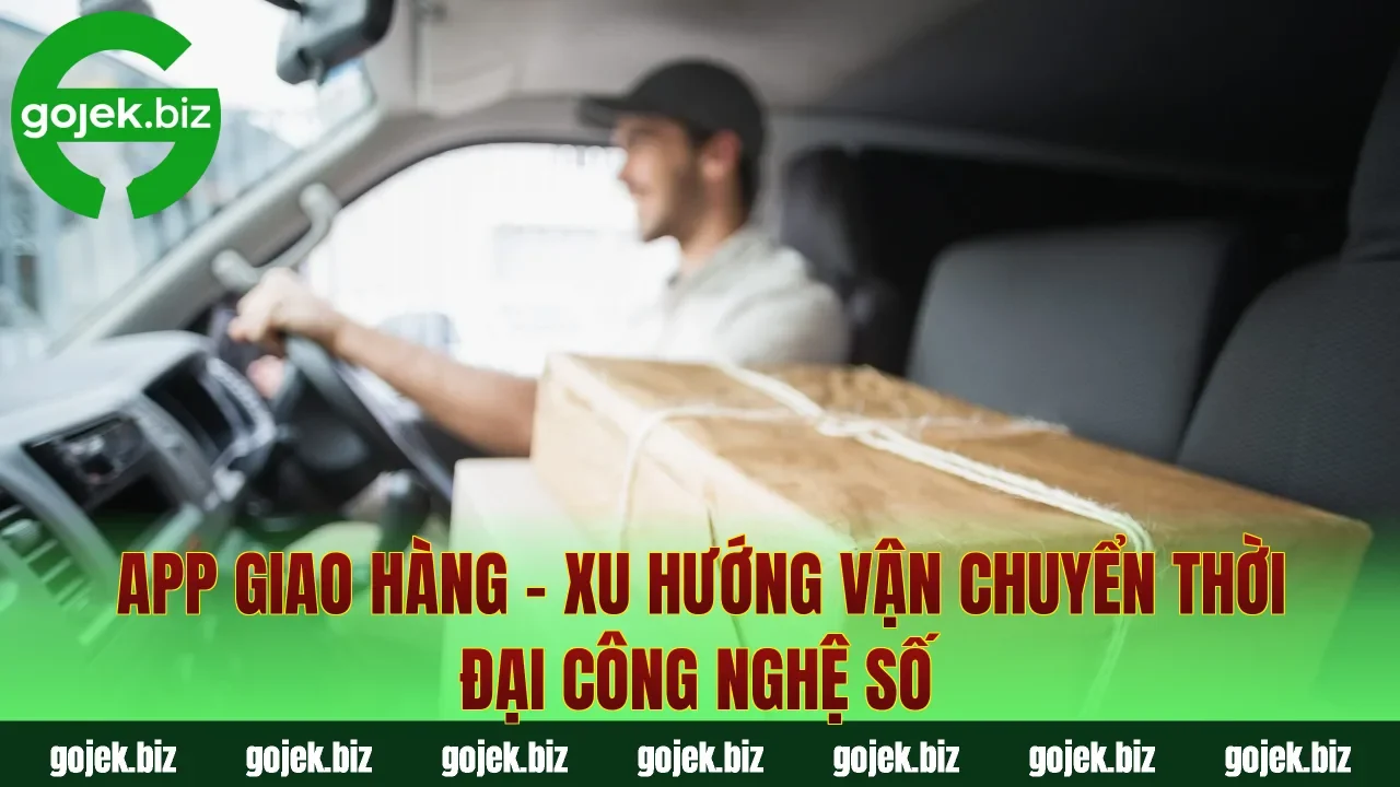 App Giao Hàng – Xu Hướng Vận Chuyển Thời Đại Công Nghệ Số