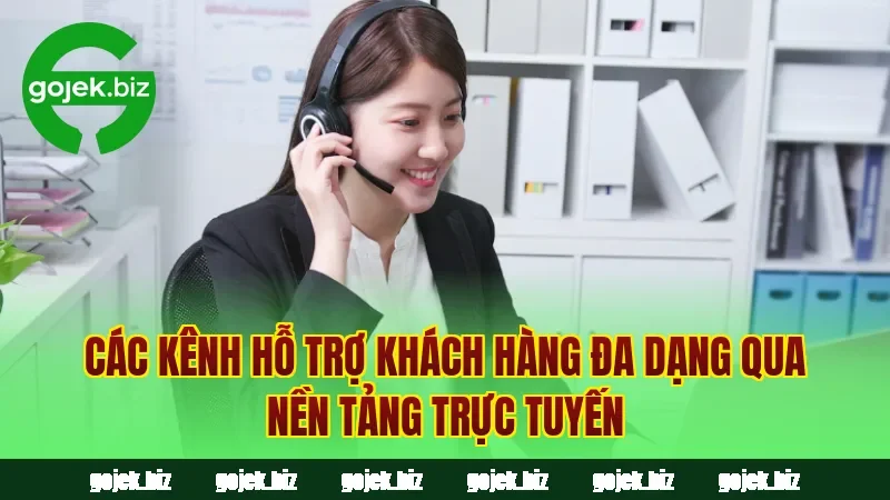 Các kênh hỗ trợ khách hàng đa dạng qua nền tảng trực tuyến
