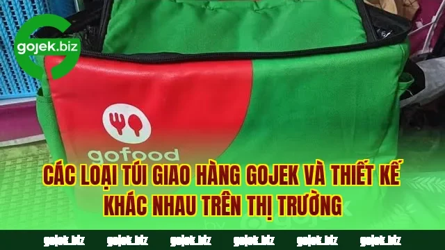 Các loại túi giao hàng Gojek và thiết kế khác nhau trên thị trường