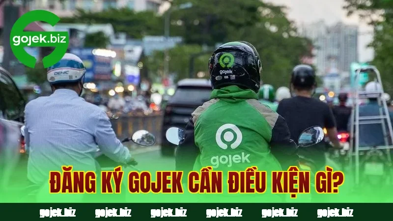 Đăng ký Gojek cần điều kiện gì?
