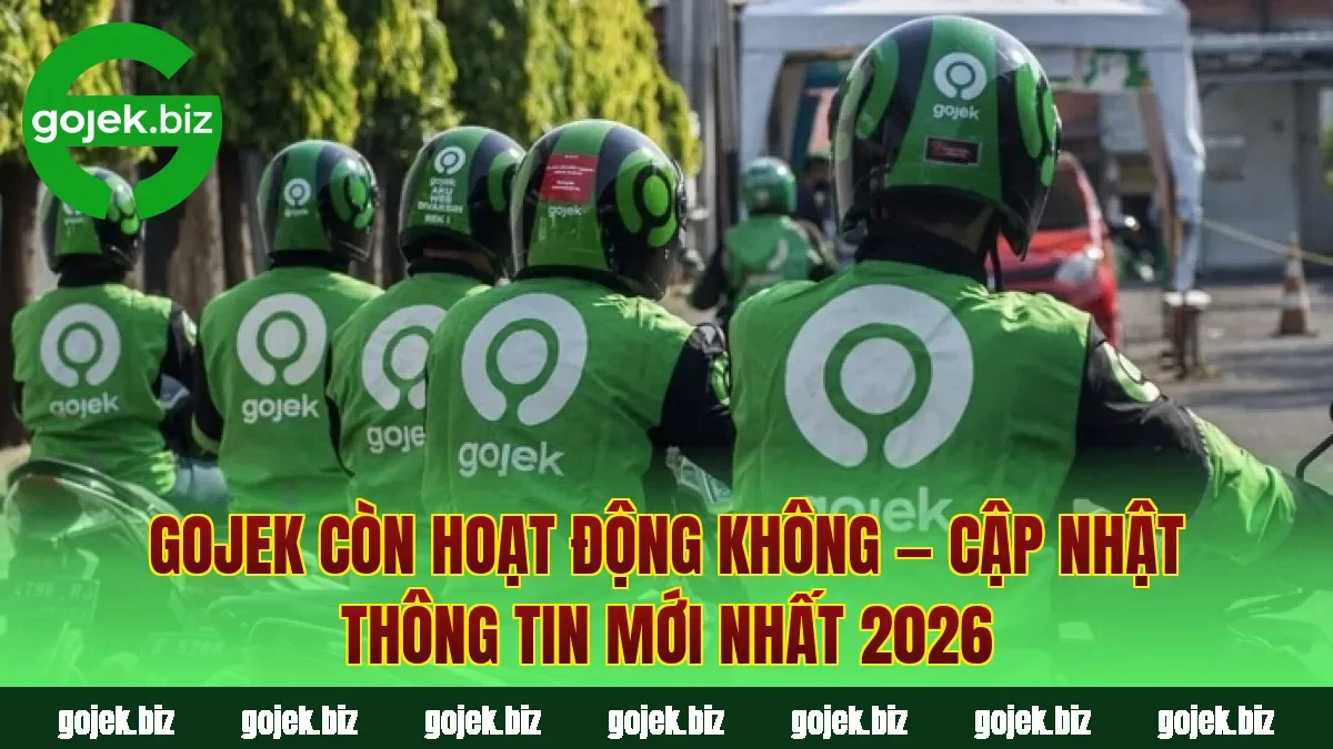 Gojek còn hoạt động không — Cập nhật thông tin mới nhất 2026