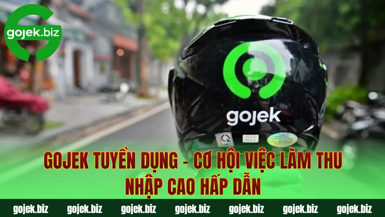 Gojek Tuyển Dụng – Cơ Hội Việc Làm Thu Nhập Cao Hấp Dẫn