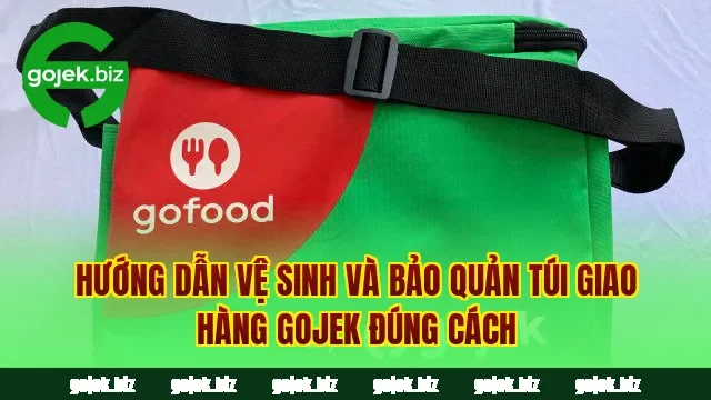 Hướng dẫn vệ sinh và bảo quản túi giao hàng Gojek đúng cách