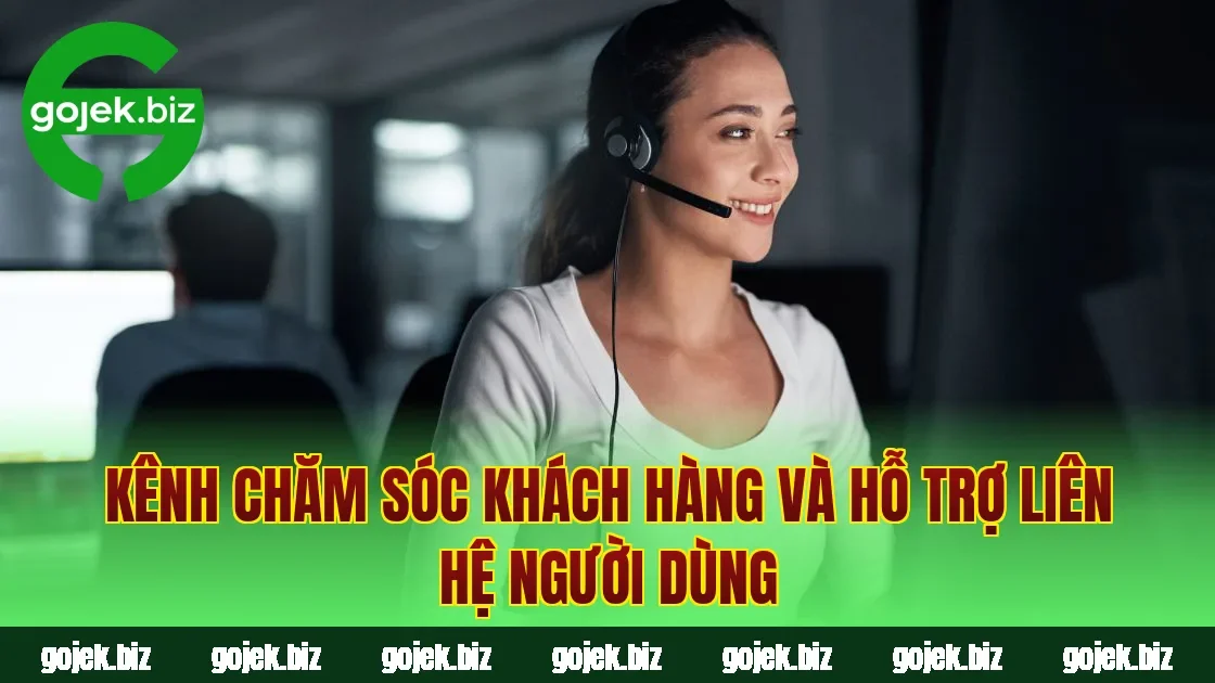 Kênh chăm sóc khách hàng và hỗ trợ liên hệ người dùng