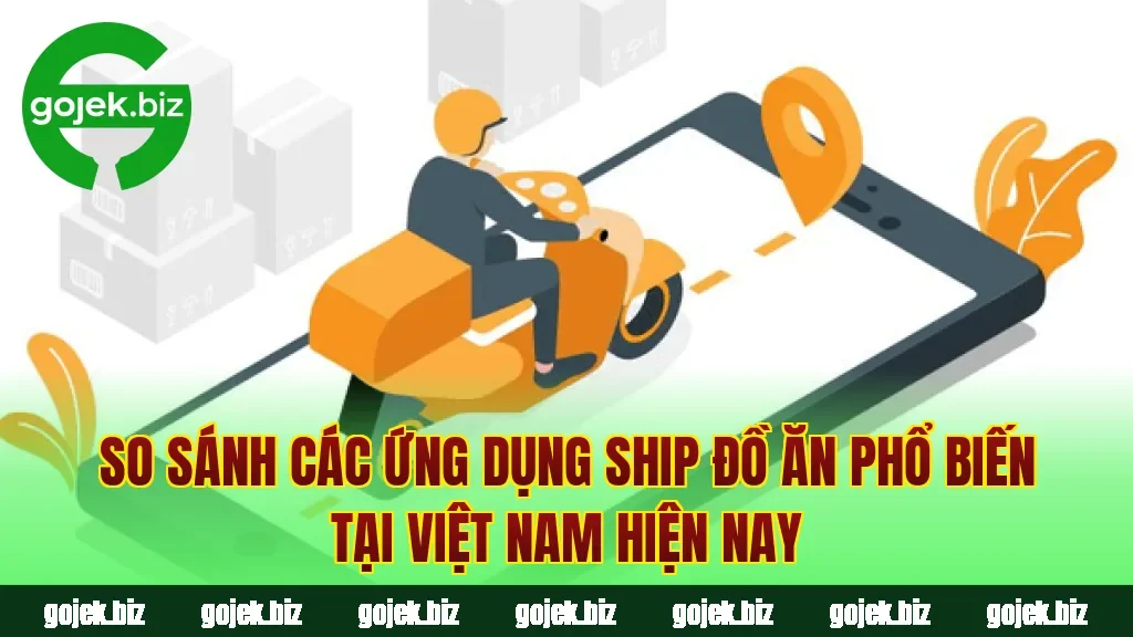 So sánh các ứng dụng ship đồ ăn phổ biến tại Việt Nam hiện nay