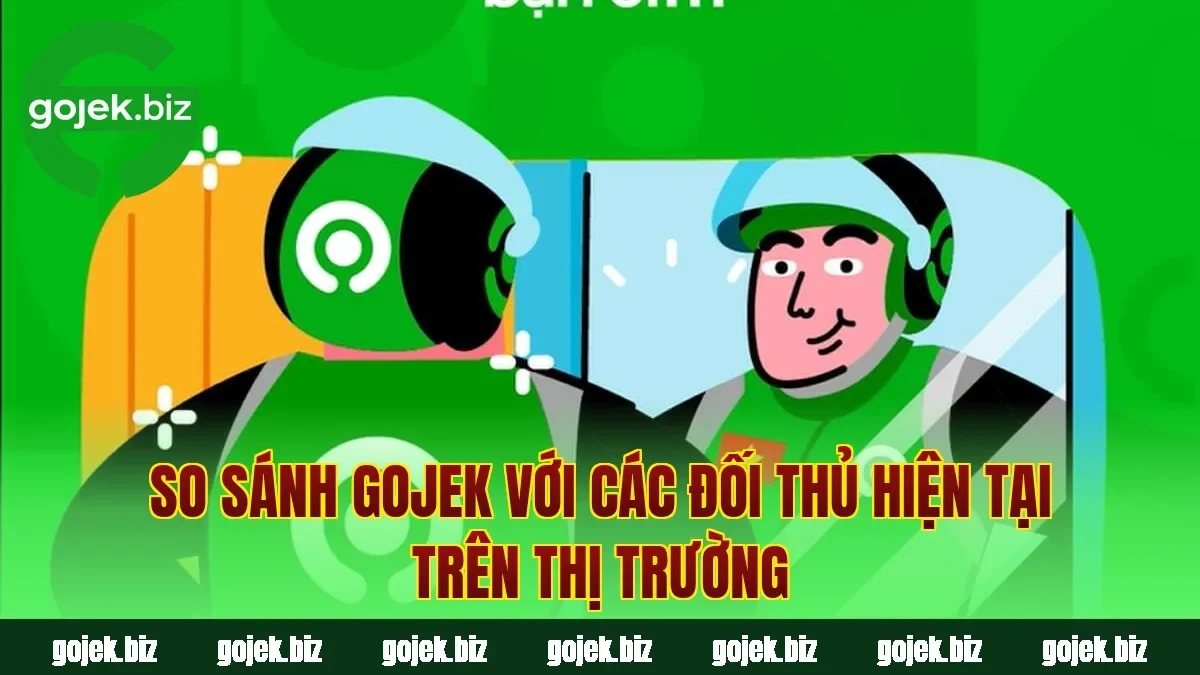 So sánh Gojek với các đối thủ hiện tại trên thị trường