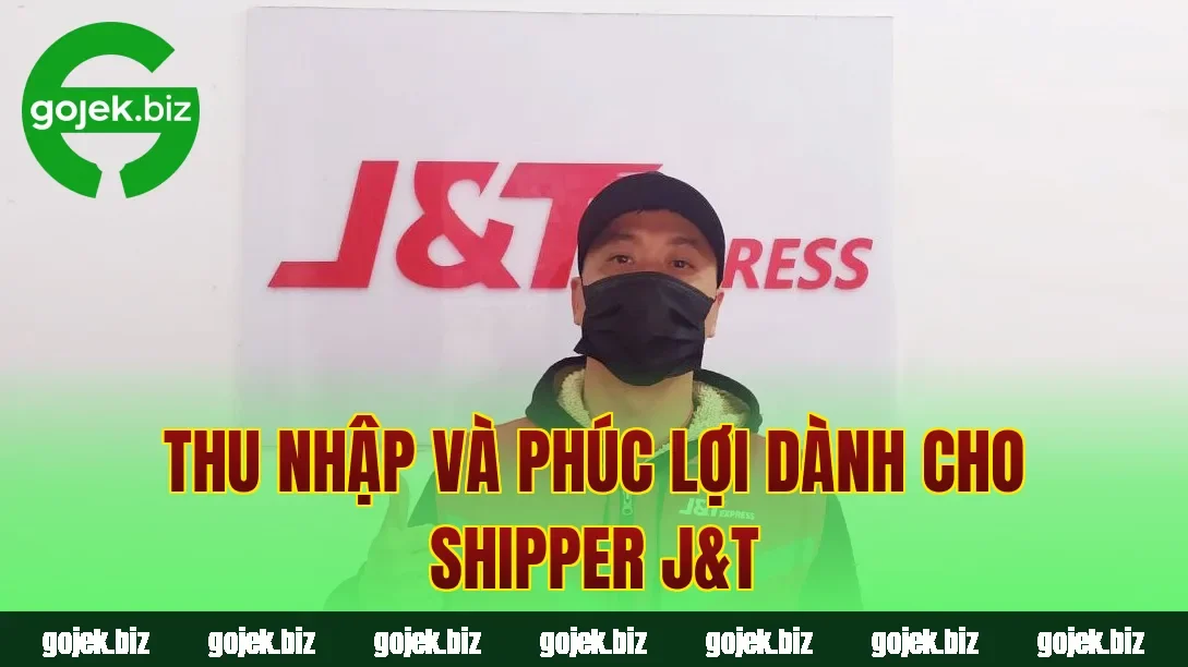 Thu nhập và phúc lợi dành cho shipper J&T